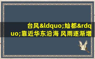 台风“灿都”靠近华东沿海 风雨逐渐增强